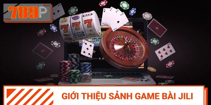 Game bài Jili – Nơi thăng hoa cảm xúc cho hàng triệu cược thủ