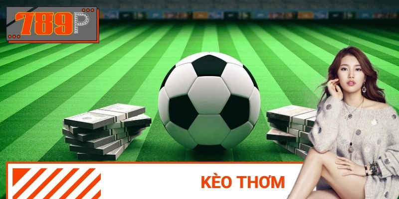 Kèo Thơm - Dễ Dàng Nhận Diện Ở Các Giải Đấu Hàng Đầu